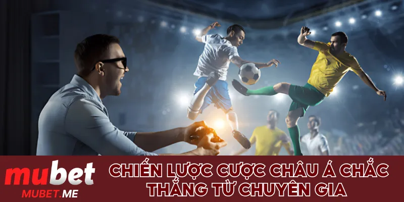 Chiến lược nhận định cược Châu Á chắc thắng từ chuyên gia 