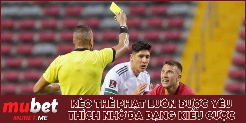 Kèo thẻ phạt luôn được yêu thích nhờ đa dạng kiểu cược