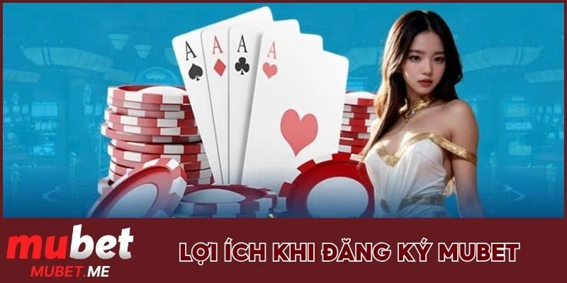 Lợi ích khi đăng ký MUBET
