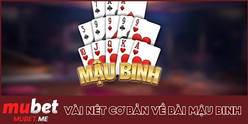 Một số thông tin cơ bản về bài mậu binh MUBET 