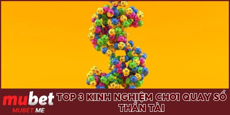 Top 3 kinh nghiệm chơi Quay Số Thần Tài